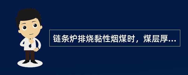 链条炉排烧黏性烟煤时，煤层厚度一般为（）mm。