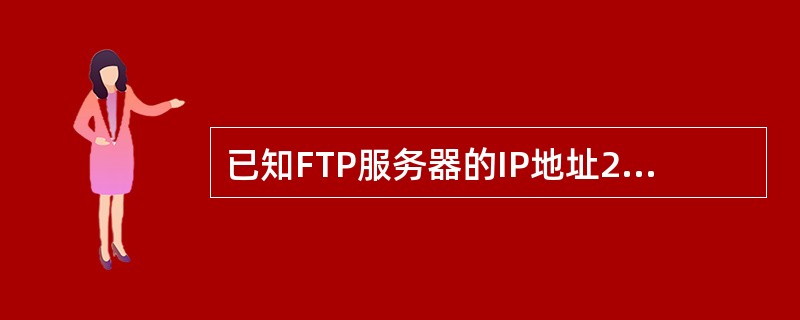 已知FTP服务器的IP地址210.67.101.3，登录的用户名为“KITE”，