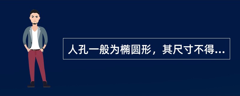 人孔一般为椭圆形，其尺寸不得小于（）。