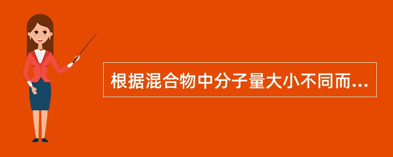 根据混合物中分子量大小不同而进行分离的方法是（）