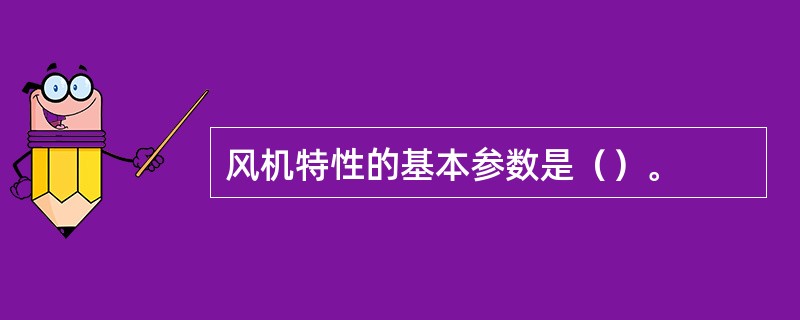 风机特性的基本参数是（）。