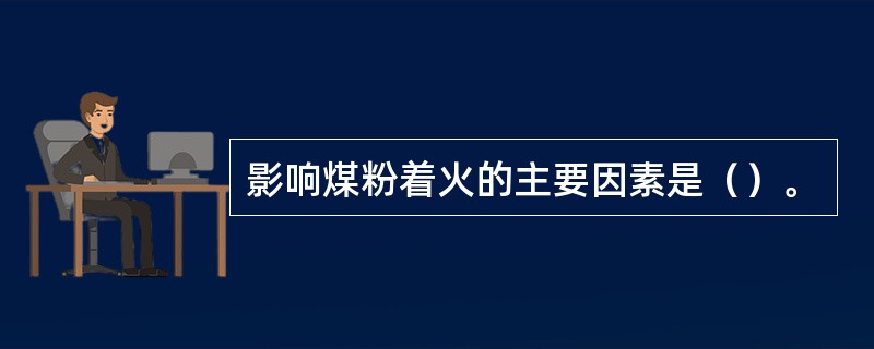 影响煤粉着火的主要因素是（）。