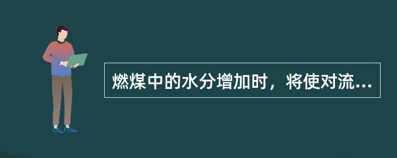 燃煤中的水分增加时，将使对流过热器的吸热量（）。