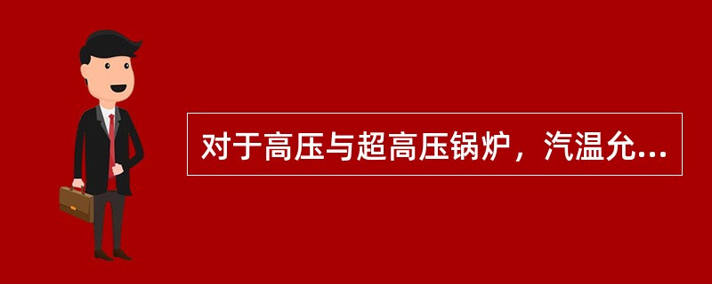 对于高压与超高压锅炉，汽温允许变化范围一般为额定值（）。