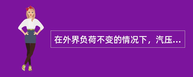 在外界负荷不变的情况下，汽压的稳定要取决于（）。