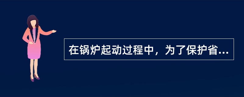 在锅炉起动过程中，为了保护省煤器的安全，应（）。