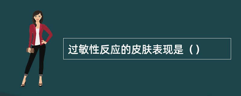 过敏性反应的皮肤表现是（）