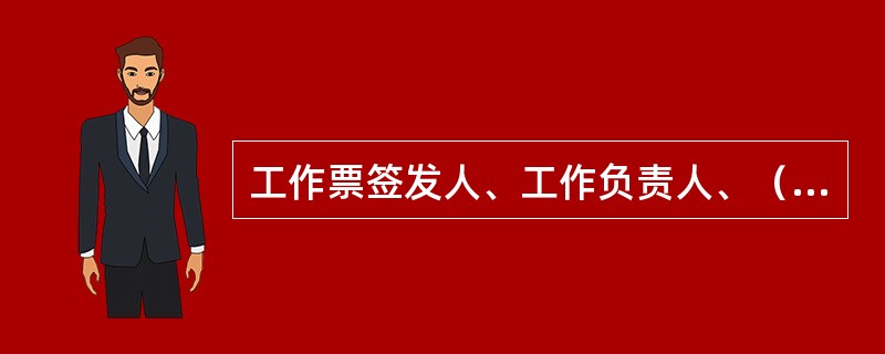工作票签发人、工作负责人、（）应负工作的安全责任。
