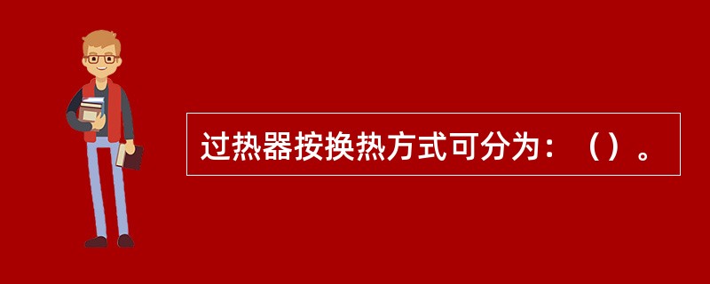 过热器按换热方式可分为：（）。