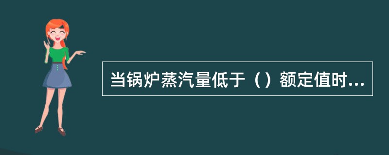 当锅炉蒸汽量低于（）额定值时，必须控制过热器入口烟气温度不超过管道允许温度，尽量