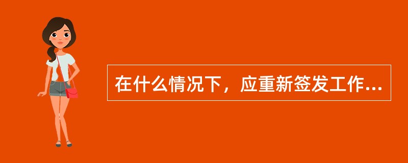 在什么情况下，应重新签发工作票，并重新进行许可工作的审查程序？