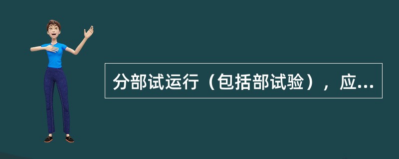 分部试运行（包括部试验），应由检修或运行负责人主持，有关检修人员和运行人员参加。