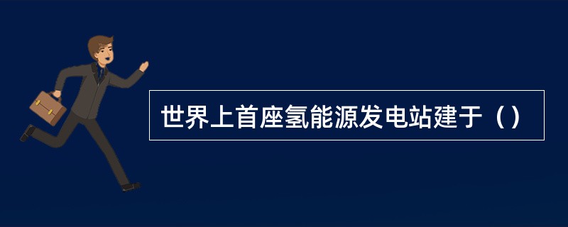 世界上首座氢能源发电站建于（）