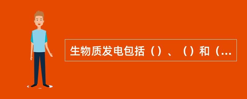 生物质发电包括（）、（）和（）三种形式。
