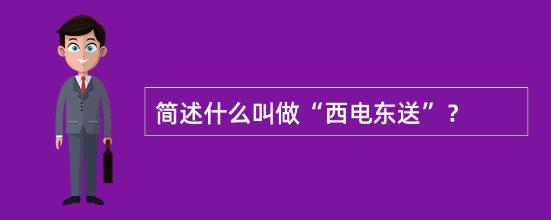 简述什么叫做“西电东送”？