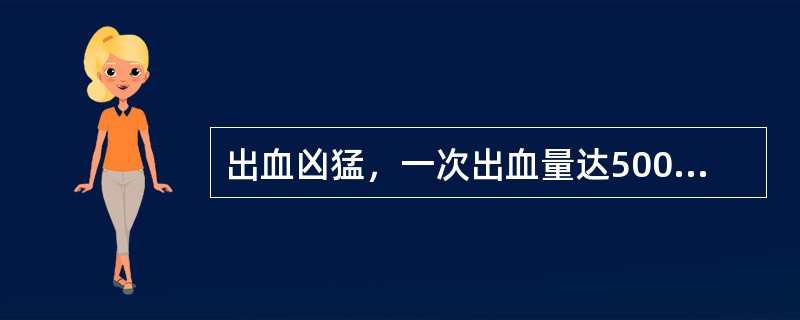 出血凶猛，一次出血量达500～1000ml，可引起休克的出血是（）