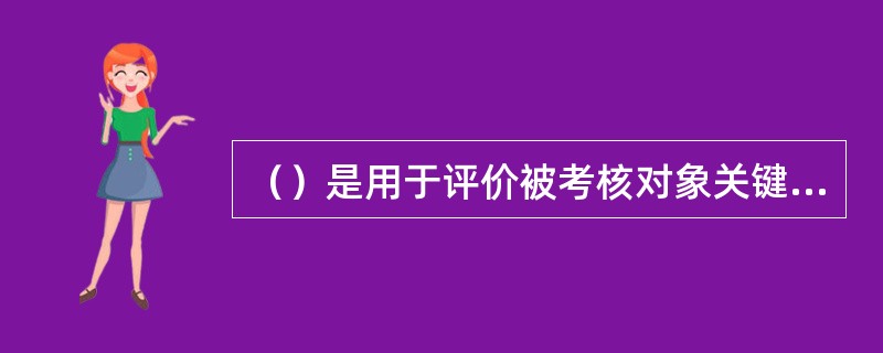 （）是用于评价被考核对象关键绩效的可量化或可行为化的系统考核体系。