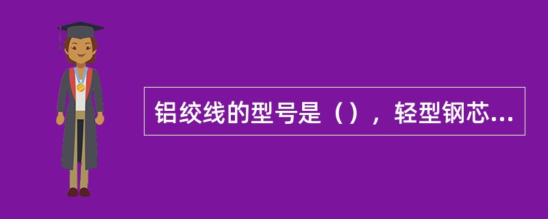 铝绞线的型号是（），轻型钢芯铝绞线的型号是（），铝合金绞线的型号是（）。