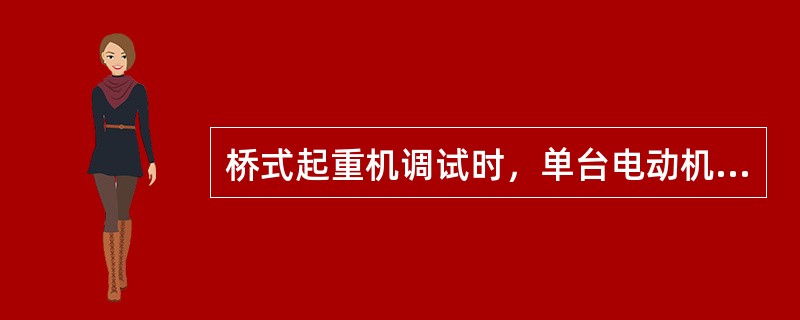 桥式起重机调试时，单台电动机的过流继电器的整定值为（）倍的电动机额定电流。