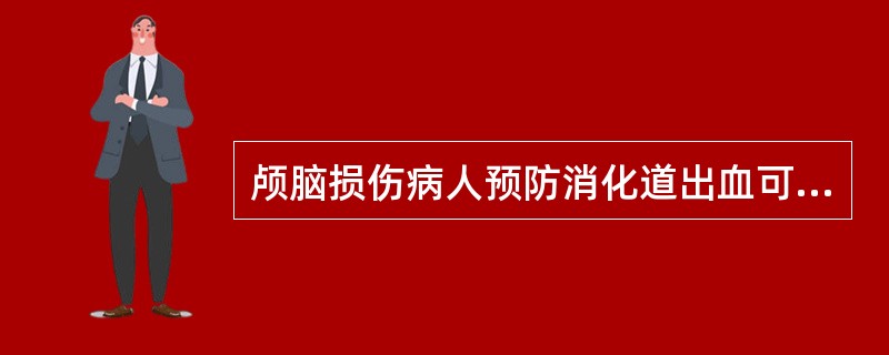 颅脑损伤病人预防消化道出血可采用（）