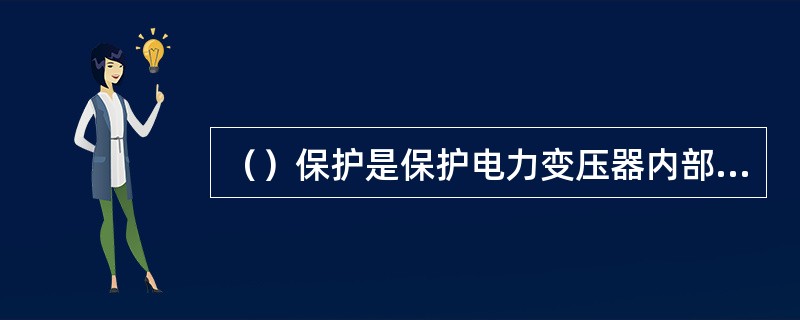 （）保护是保护电力变压器内部故障的一种基本保护装置。