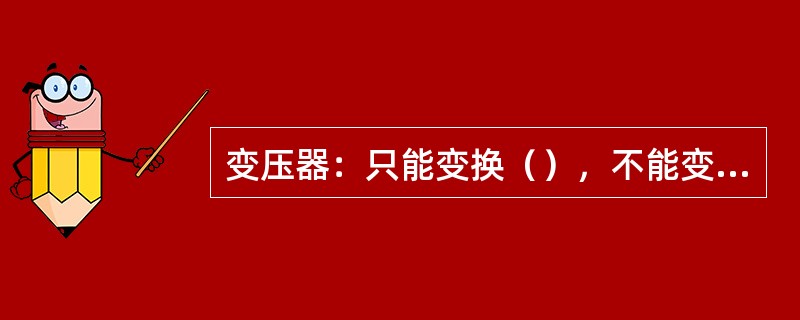变压器：只能变换（），不能变换（）。