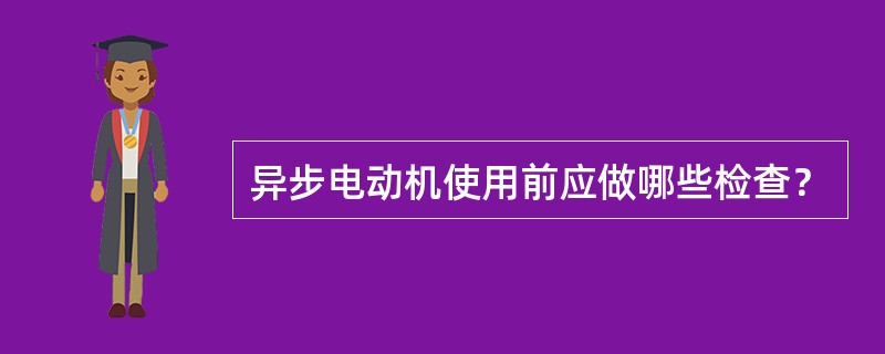 异步电动机使用前应做哪些检查？