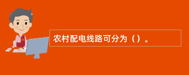 农村配电线路可分为（）。