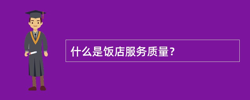 什么是饭店服务质量？