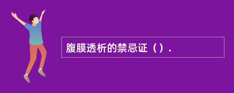 腹膜透析的禁忌证（）.