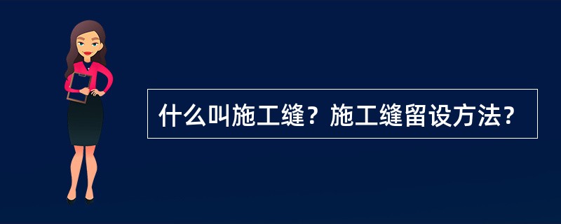 什么叫施工缝？施工缝留设方法？