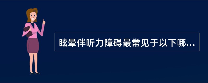 眩晕伴听力障碍最常见于以下哪种疾病（）。