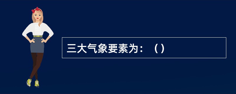 三大气象要素为：（）