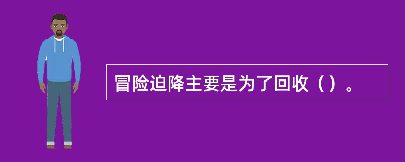 冒险迫降主要是为了回收（）。