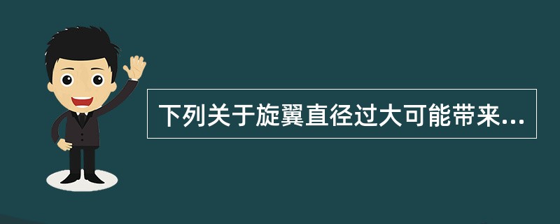 下列关于旋翼直径过大可能带来的坏处的说法，错误的是：（）