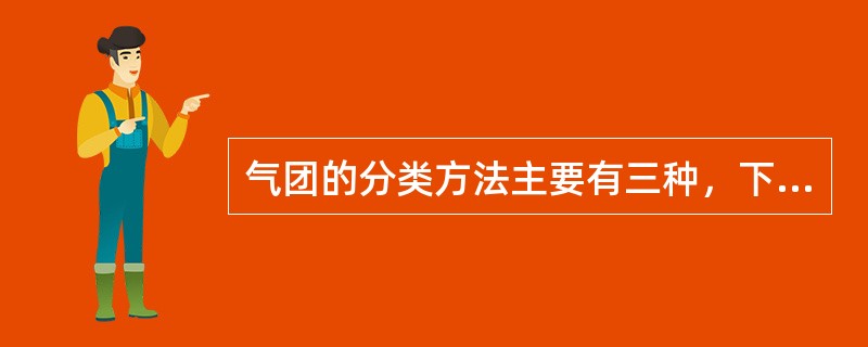 气团的分类方法主要有三种，下述哪种正确？（）