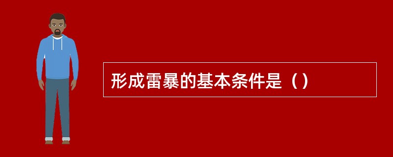 形成雷暴的基本条件是（）