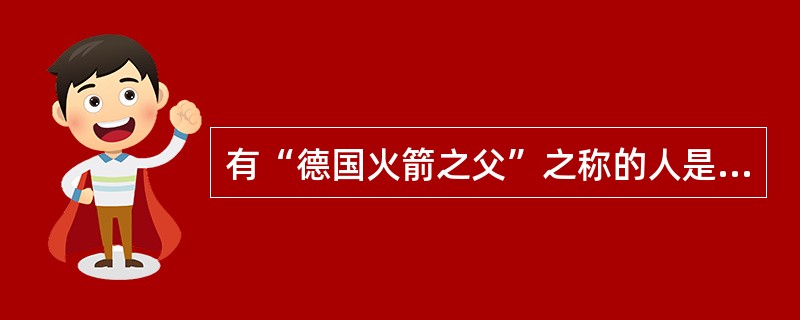 有“德国火箭之父”之称的人是（）。