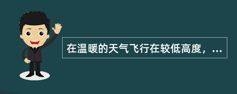 在温暖的天气飞行在较低高度，有时会遇上湍流空气，这是由于：（）