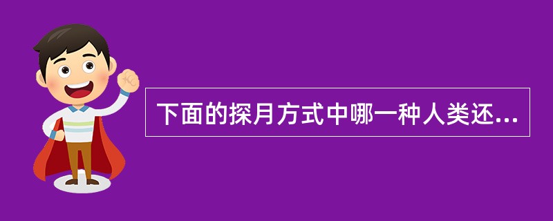 下面的探月方式中哪一种人类还没有采用过（）