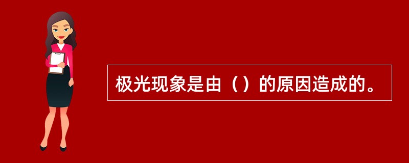 极光现象是由（）的原因造成的。