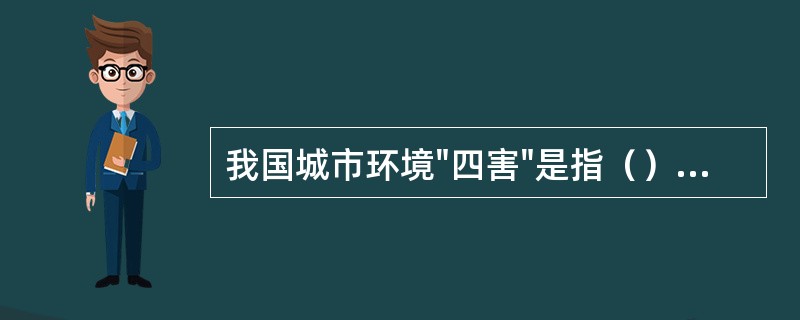 我国城市环境"四害"是指（）、废气、（）、固体废物.