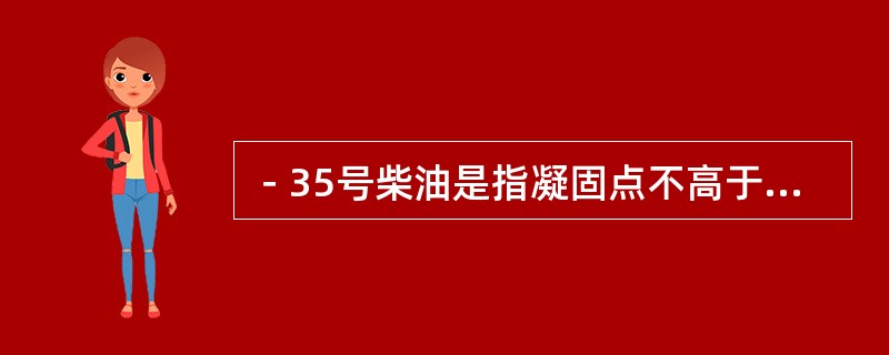 －35号柴油是指凝固点不高于－35℃。（）