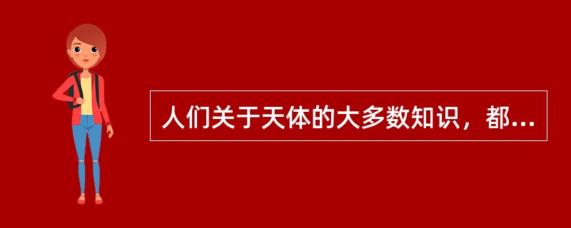 人们关于天体的大多数知识，都是通过（）得到的。