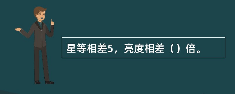 星等相差5，亮度相差（）倍。