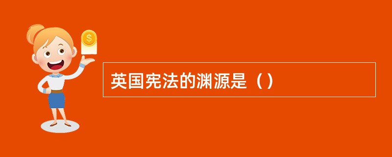 英国宪法的渊源是（）