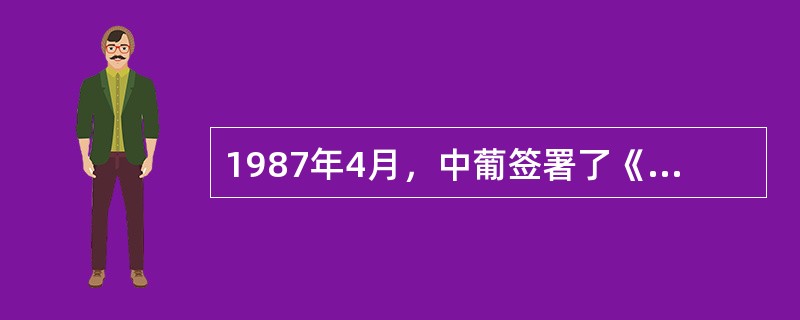 1987年4月，中葡签署了《关于澳门问题的联合声明》。