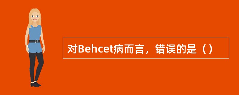 对Behcet病而言，错误的是（）