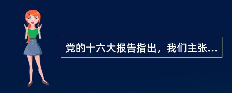 党的十六大报告指出，我们主张建立公正合理的国际政治、经济新秩序，各国在政治上要（