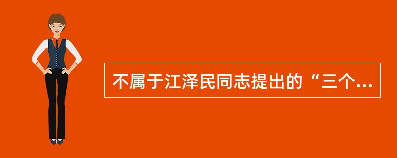 不属于江泽民同志提出的“三个代表”重要思想的是（）。